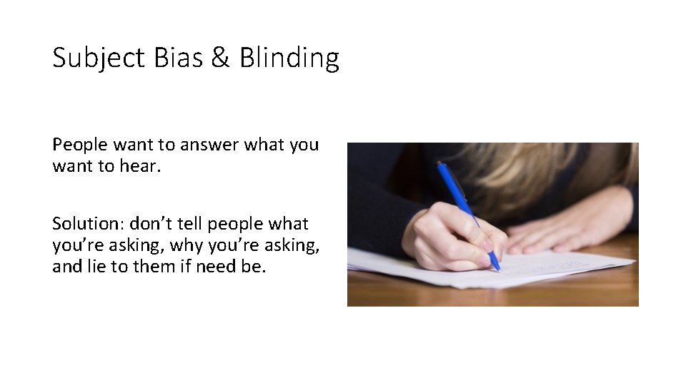 Subject Bias & Blinding People want to answer what you want to hear. Solution: