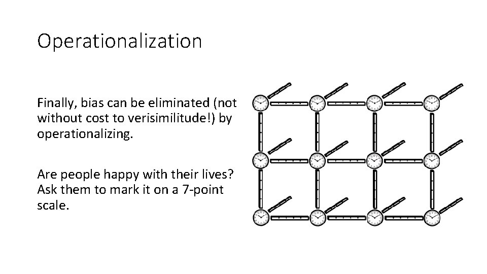 Operationalization Finally, bias can be eliminated (not without cost to verisimilitude!) by operationalizing. Are