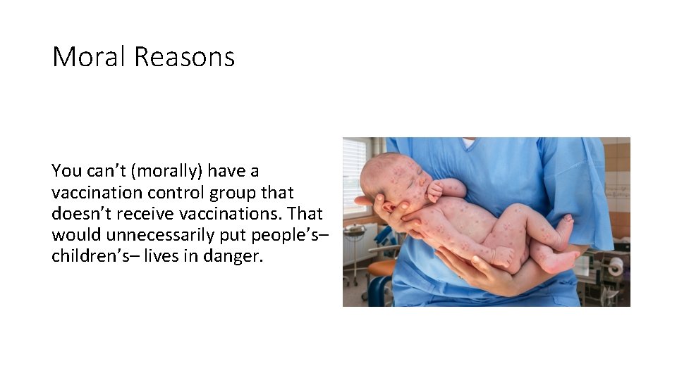 Moral Reasons You can’t (morally) have a vaccination control group that doesn’t receive vaccinations.