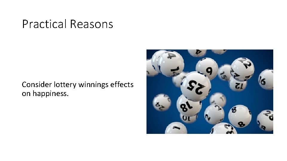 Practical Reasons Consider lottery winnings effects on happiness. 