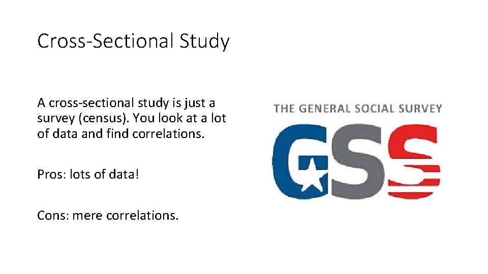 Cross-Sectional Study A cross-sectional study is just a survey (census). You look at a