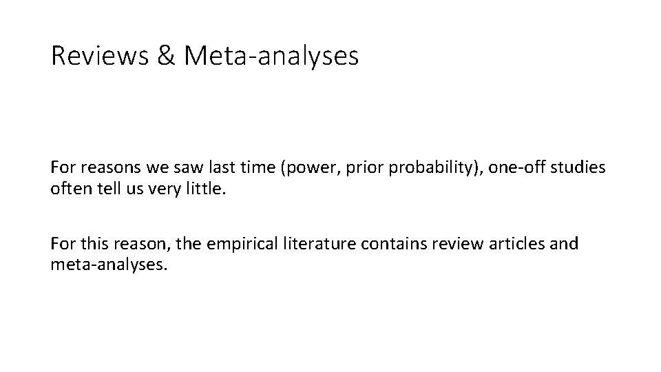 Reviews & Meta-analyses For reasons we saw last time (power, prior probability), one-off studies