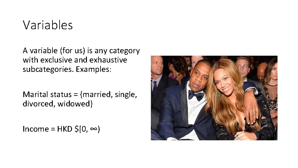 Variables A variable (for us) is any category with exclusive and exhaustive subcategories. Examples: