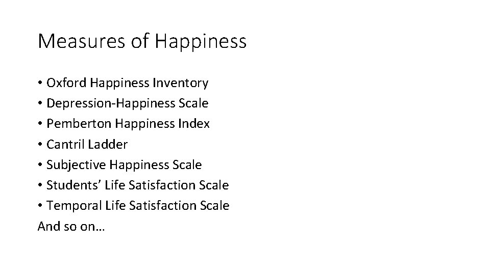 Measures of Happiness • Oxford Happiness Inventory • Depression-Happiness Scale • Pemberton Happiness Index