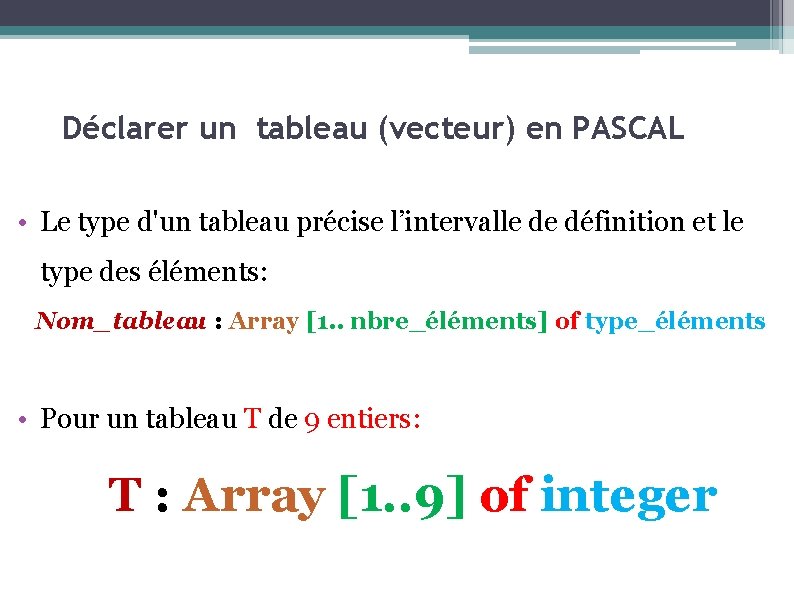 Déclarer un tableau (vecteur) en PASCAL • Le type d'un tableau précise l’intervalle de