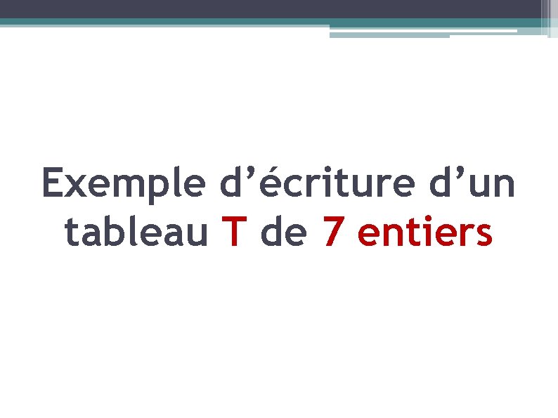 Exemple d’écriture d’un tableau T de 7 entiers 