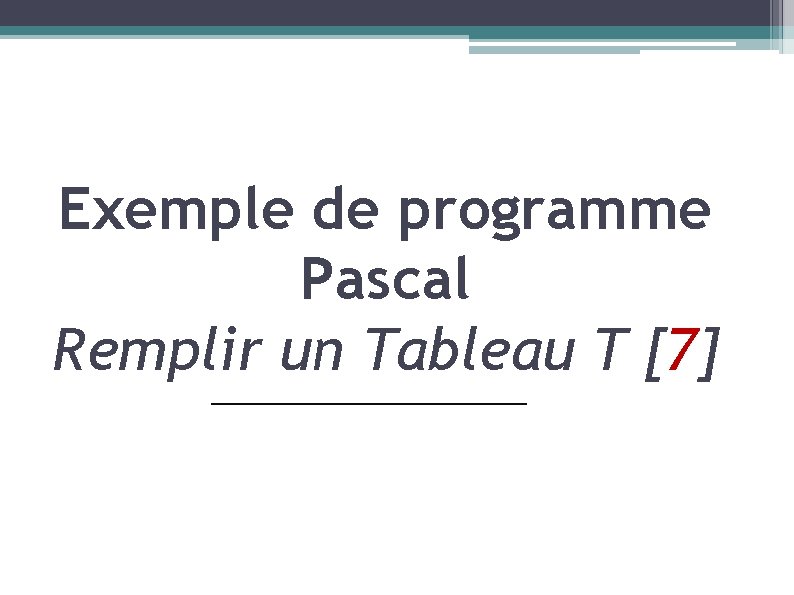 Exemple de programme Pascal Remplir un Tableau T [7] 