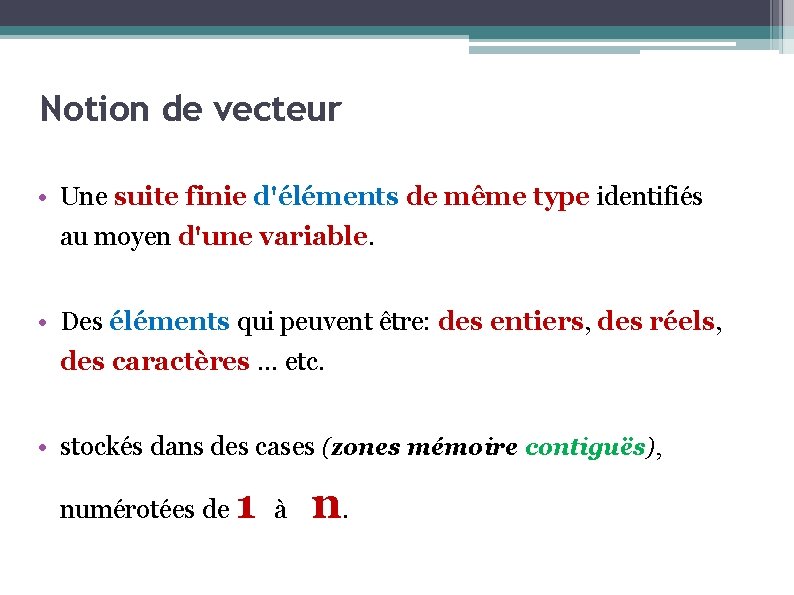 Notion de vecteur • Une suite finie d'éléments de même type identifiés au moyen