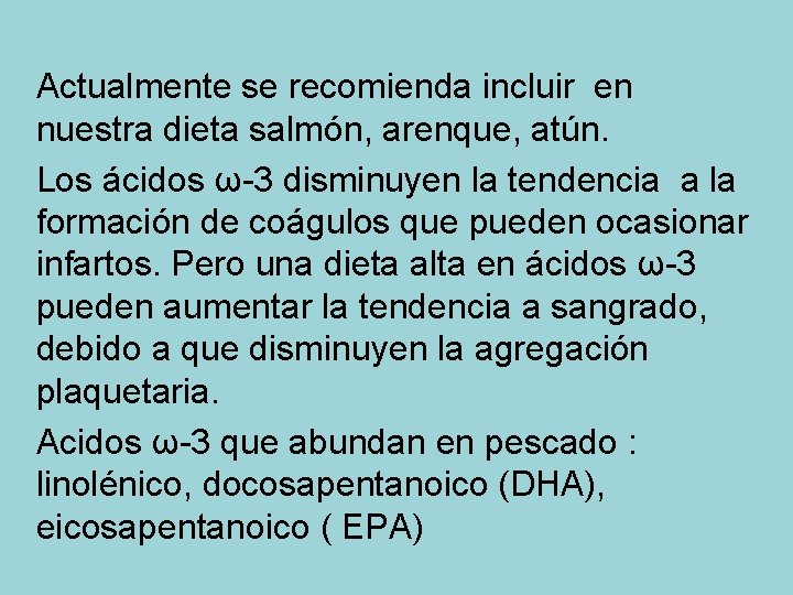 Actualmente se recomienda incluir en nuestra dieta salmón, arenque, atún. Los ácidos ω-3 disminuyen