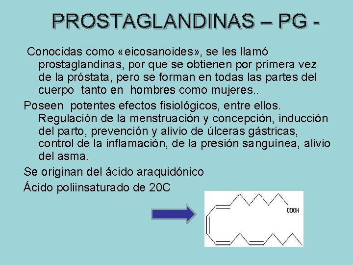 PROSTAGLANDINAS – PG Conocidas como «eicosanoides» , se les llamó prostaglandinas, por que se