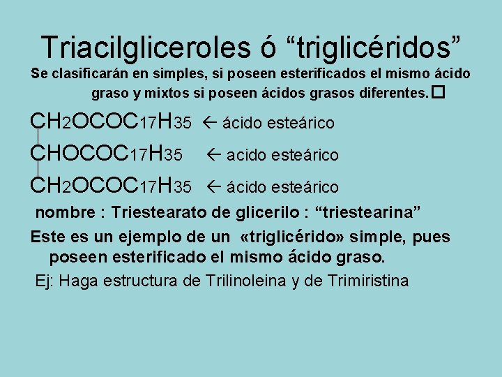 Triacilgliceroles ó “triglicéridos” Se clasificarán en simples, si poseen esterificados el mismo ácido graso