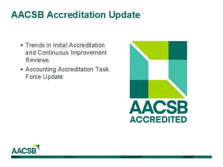 AACSB Accreditation Update § Trends in Initial Accreditation and Continuous Improvement Reviews § Accounting