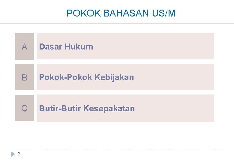 POKOK BAHASAN US/M 2 A Dasar Hukum B Pokok-Pokok Kebijakan C Butir-Butir Kesepakatan 