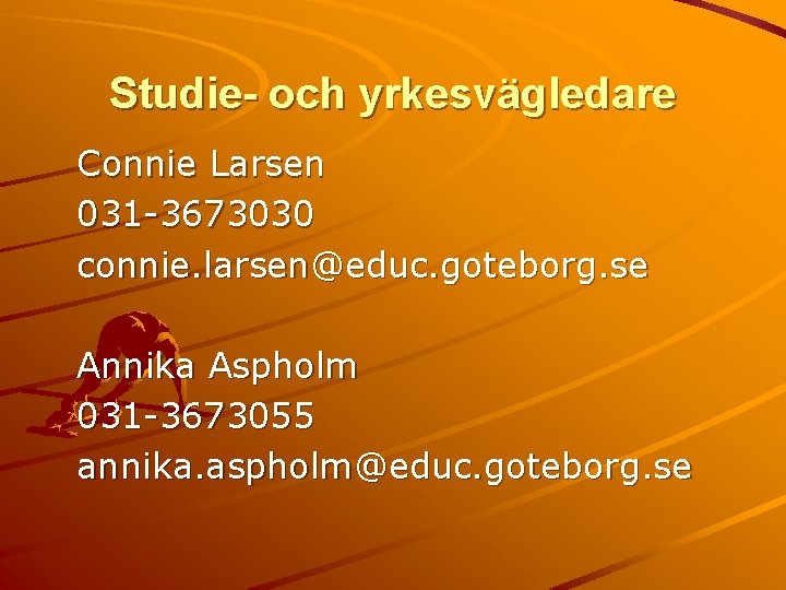 Studie- och yrkesvägledare Connie Larsen 031 -3673030 connie. larsen@educ. goteborg. se Annika Aspholm 031