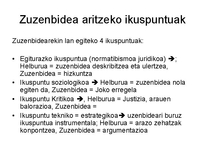 Zuzenbidea aritzeko ikuspuntuak Zuzenbidearekin lan egiteko 4 ikuspuntuak: • Egiturazko ikuspuntua (normatibismoa juridikoa) ;
