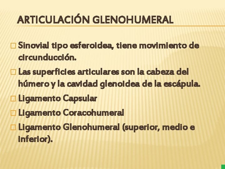 ARTICULACIÓN GLENOHUMERAL � Sinovial tipo esferoidea, tiene movimiento de circunducción. � Las superficies articulares