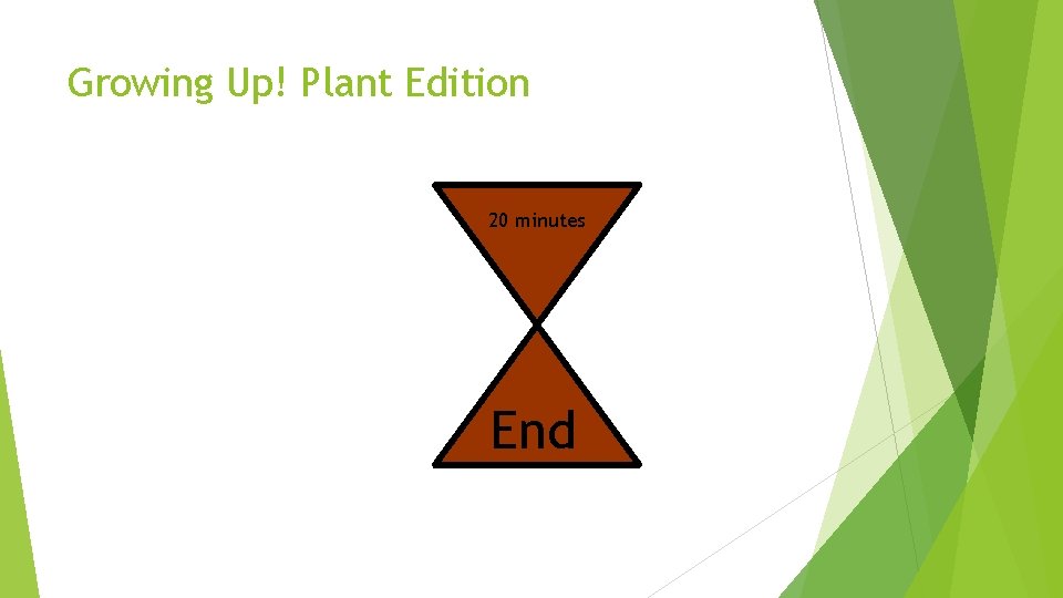 Growing Up! Plant Edition 20 minutes End 