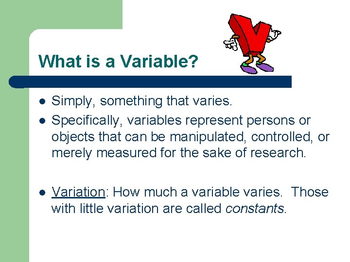What is a Variable? l l l Simply, something that varies. Specifically, variables represent