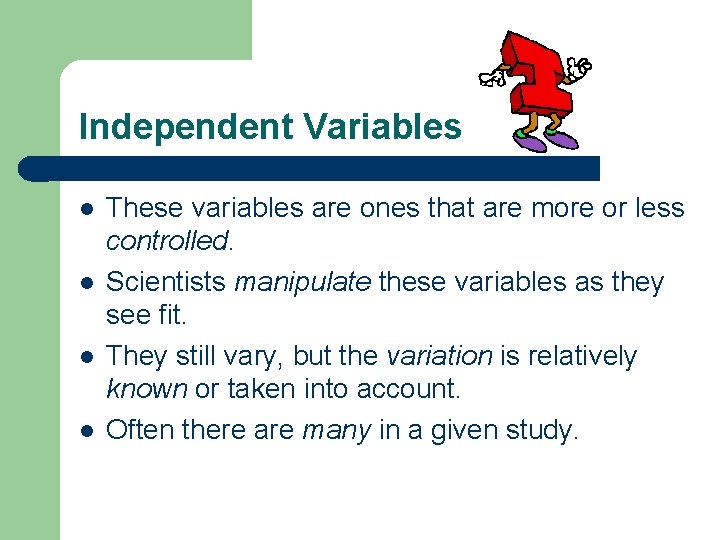 Independent Variables l l These variables are ones that are more or less controlled.