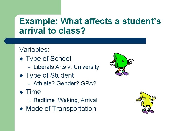 Example: What affects a student’s arrival to class? Variables: l Type of School –