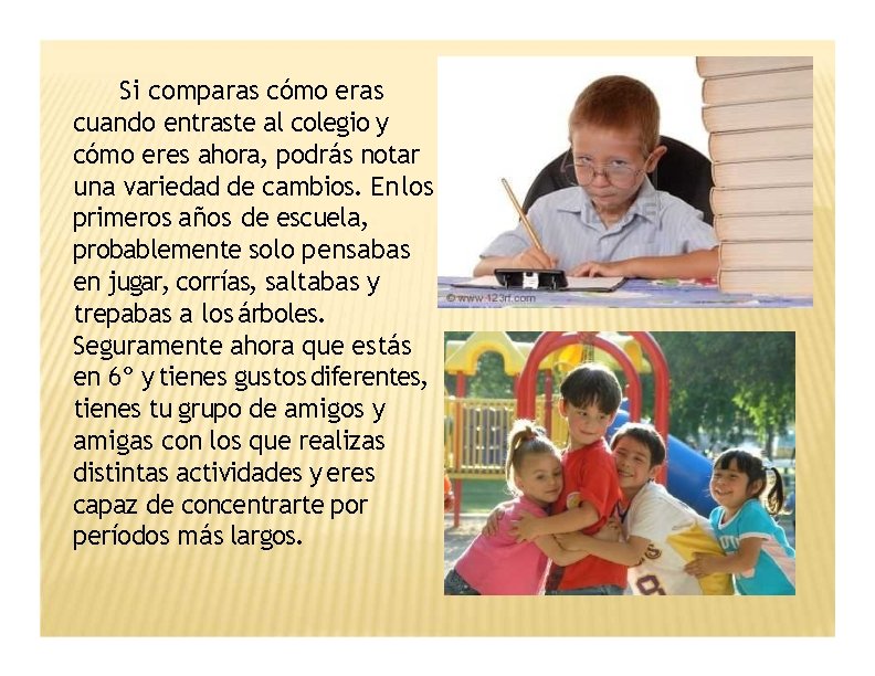 Si comparas cómo eras cuando entraste al colegio y cómo eres ahora, podrás notar
