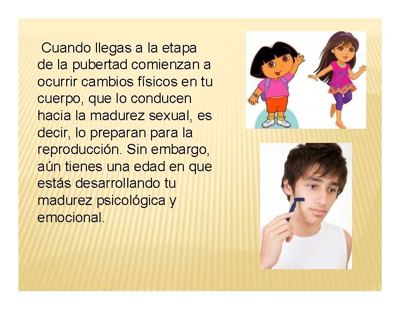 Cuando llegas a la etapa de la pubertad comienzan a ocurrir cambios físicos en
