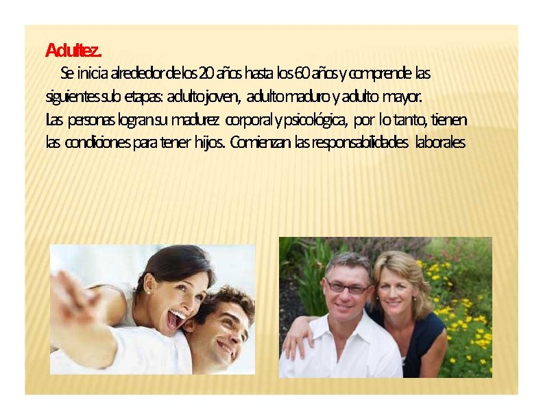 Adultez. Se inicia alrededordelos 20 años hasta los 60 años y comprende las siguientessub