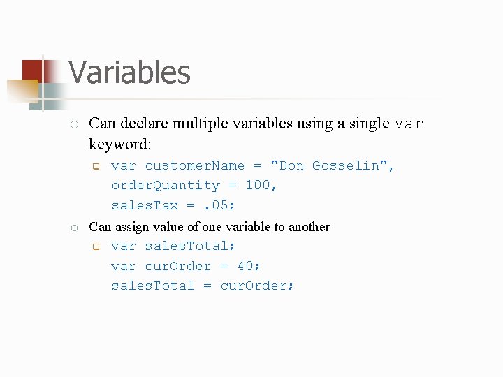 Variables o Can declare multiple variables using a single var keyword: q var customer.