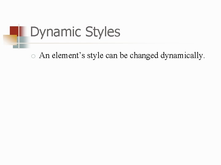Dynamic Styles o An element’s style can be changed dynamically. 