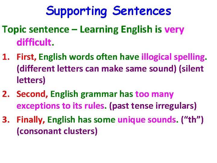 Supporting Sentences Topic sentence – Learning English is very difficult. 1. First, English words