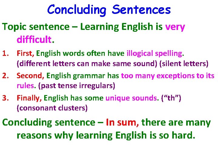 Concluding Sentences Topic sentence – Learning English is very difficult. 1. First, English words