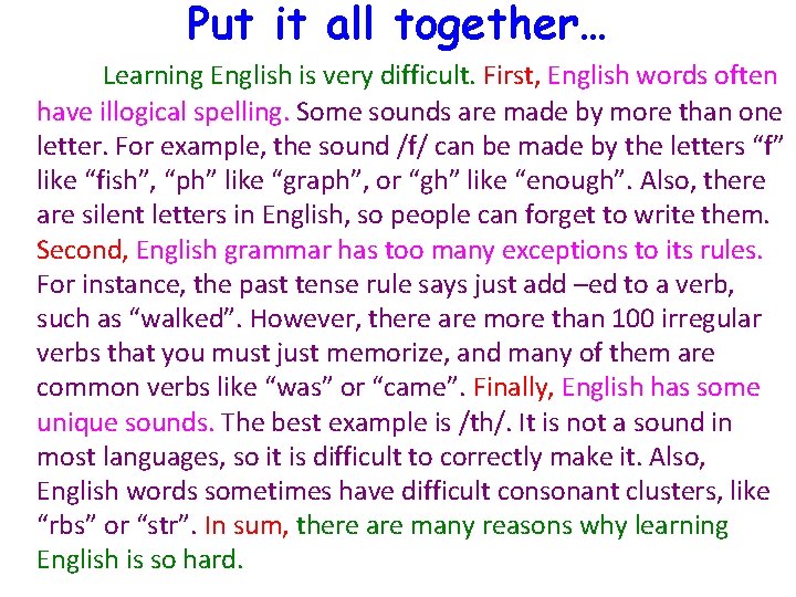 Put it all together… Learning English is very difficult. First, English words often have