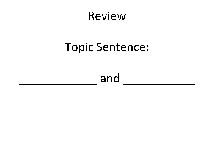 Review Topic Sentence: ______ and ______ 