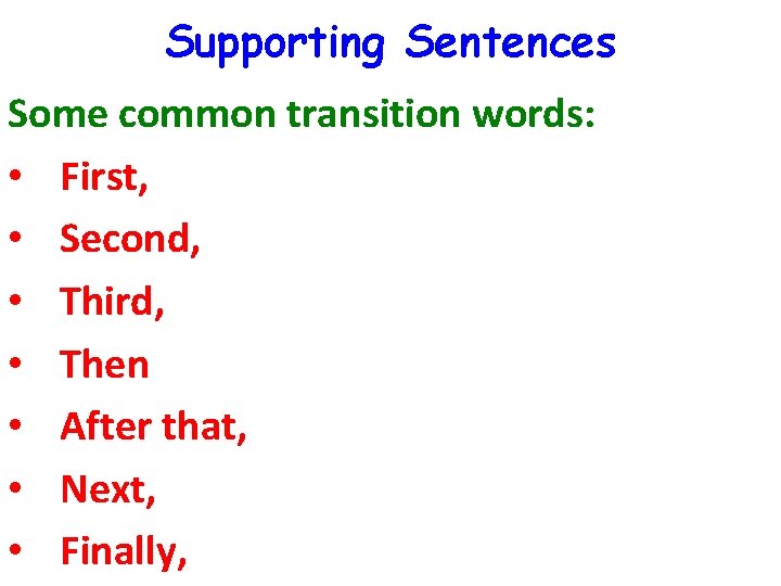 Supporting Sentences Some common transition words: • First, • Second, • Third, • Then