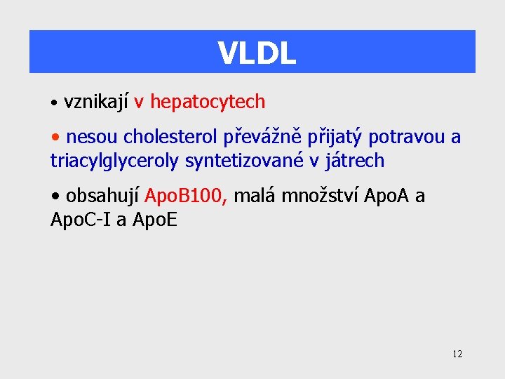VLDL • vznikají v hepatocytech • nesou cholesterol převážně přijatý potravou a triacylglyceroly syntetizované