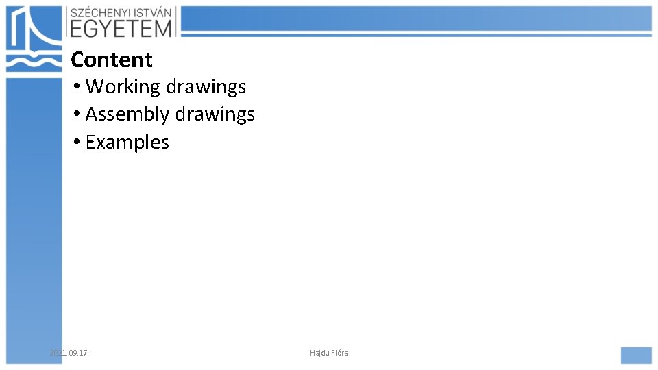 Content • Working drawings • Assembly drawings • Examples 2021. 09. 17. Hajdu Flóra