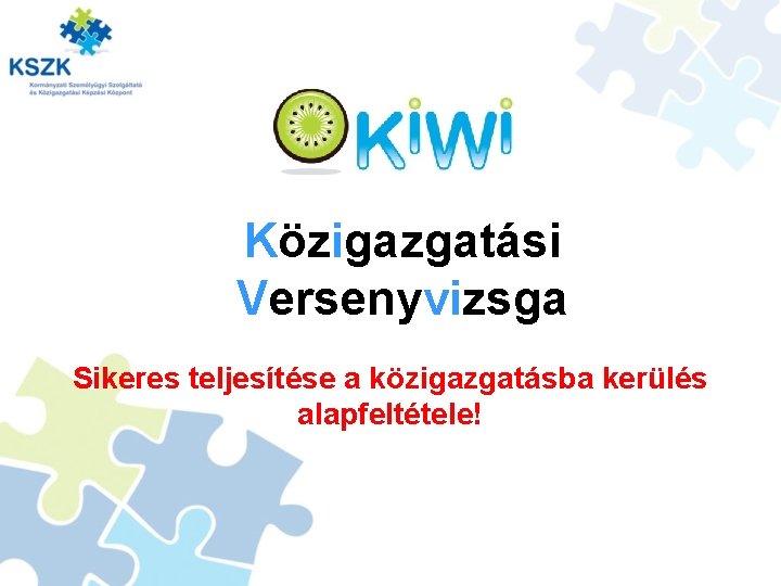 Közigazgatási Versenyvizsga Sikeres teljesítése a közigazgatásba kerülés alapfeltétele! 