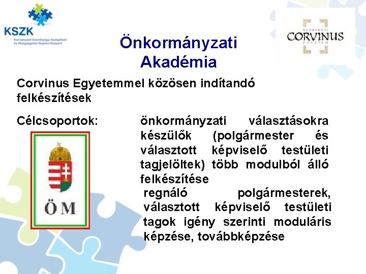 Önkormányzati Akadémia Corvinus Egyetemmel közösen indítandó felkészítések Célcsoportok: önkormányzati választásokra készülők (polgármester és választott