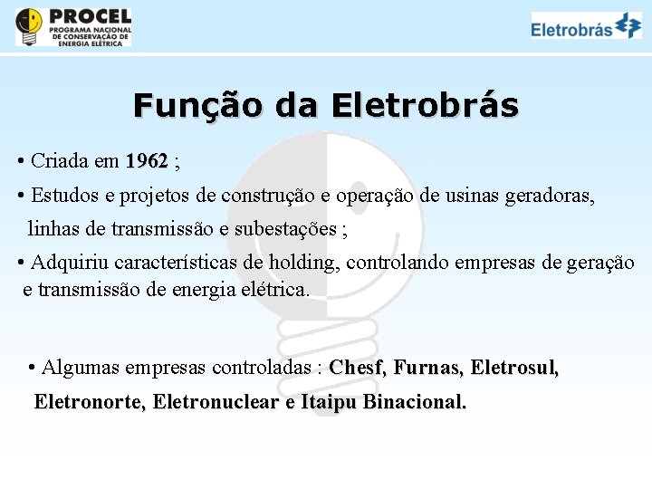 Função da Eletrobrás • Criada em 1962 ; • Estudos e projetos de construção