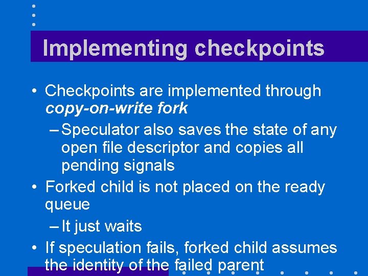 Implementing checkpoints • Checkpoints are implemented through copy-on-write fork – Speculator also saves the