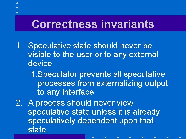 Correctness invariants 1. Speculative state should never be visible to the user or to