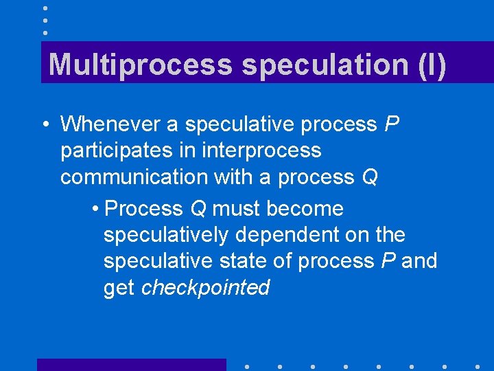 Multiprocess speculation (I) • Whenever a speculative process P participates in interprocess communication with
