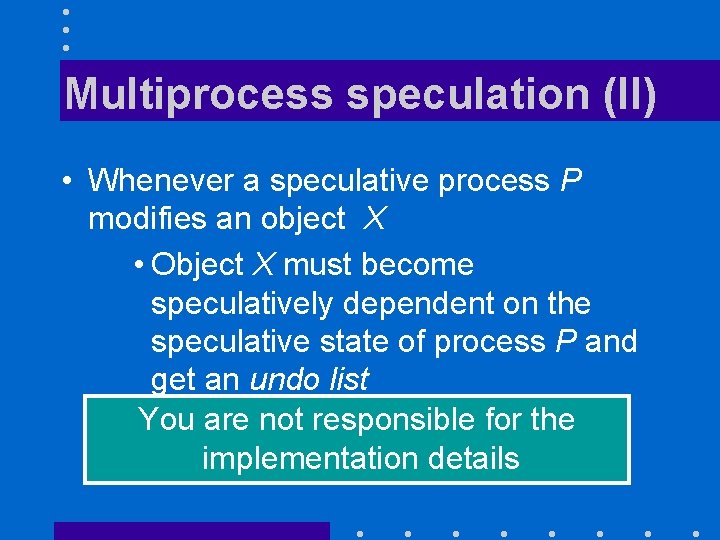 Multiprocess speculation (II) • Whenever a speculative process P modifies an object X •
