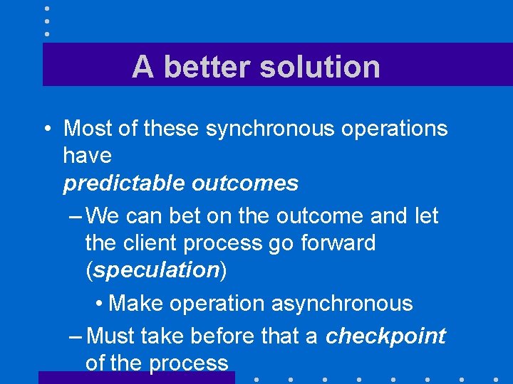 A better solution • Most of these synchronous operations have predictable outcomes – We