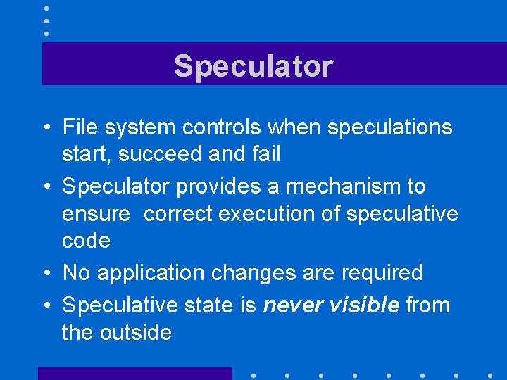 Speculator • File system controls when speculations start, succeed and fail • Speculator provides