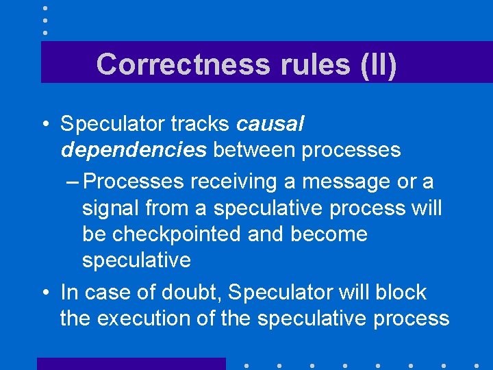 Correctness rules (II) • Speculator tracks causal dependencies between processes – Processes receiving a