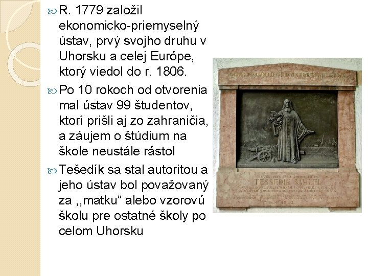  R. 1779 založil ekonomicko-priemyselný ústav, prvý svojho druhu v Uhorsku a celej Európe,