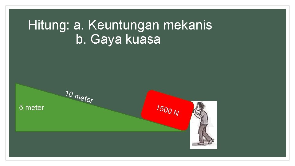 Hitung: a. Keuntungan mekanis b. Gaya kuasa 10 m e 5 meter 1500 N