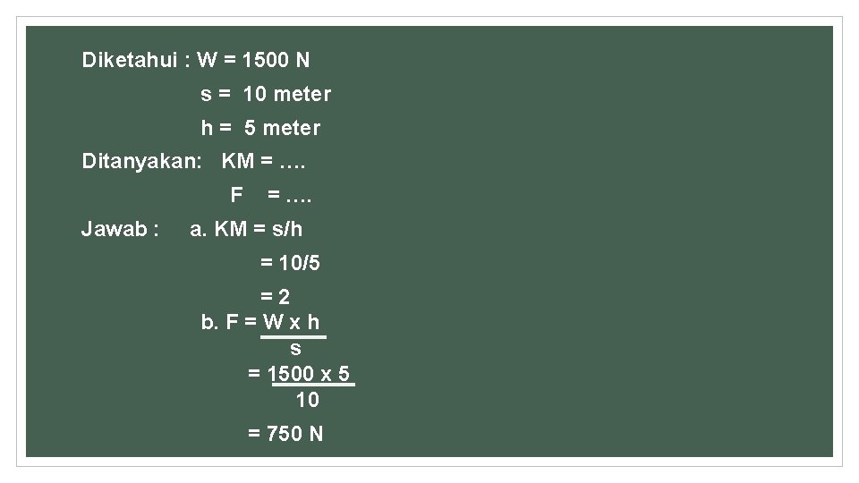 Diketahui : W = 1500 N s = 10 meter h = 5 meter