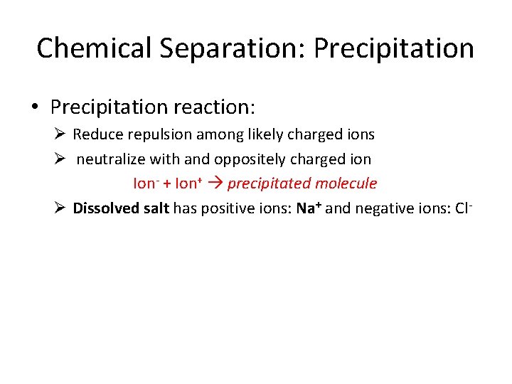 Chemical Separation: Precipitation • Precipitation reaction: Ø Reduce repulsion among likely charged ions Ø